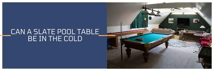 Can a Slate Pool Table Be In The Cold